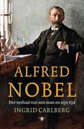 Ingrid Carlberg: Alfred Nobel : het verhaal van een man en zijn tijd