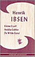 Henrik Ibsen: Toneel I. (De wilde eend, Kleine Eyolf, Hedda Gabler)